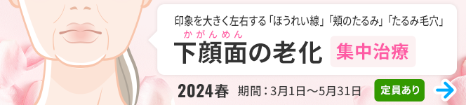 ＜2024春＞下顔面（かがんめん）の老化集中治療